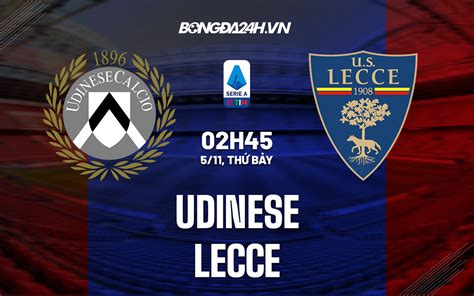 Nhận định Soi Kèo Udinese Vs Lecce VĐqg Italia Hôm Nay