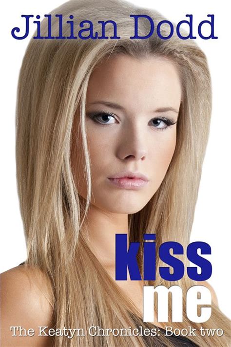 Kiss Me By Jillian Dodd Book Two Of The Keatyn Chronicles Coming In