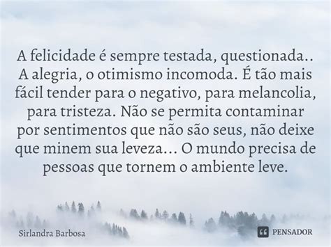 ⁠a Felicidade é Sempre Testada Sirlandra Barbosa Pensador