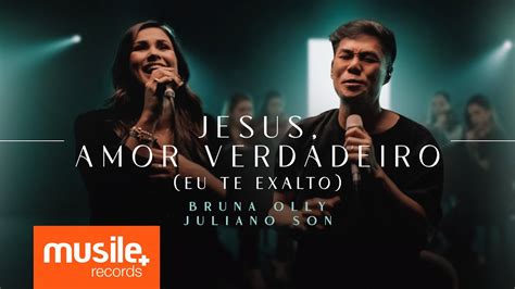 Bruna Olly E Juliano Son Jesus Amor Verdadeiro Eu Te Exalto Ao