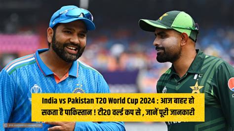 India Vs Pakistan T20 World Cup 2024 आज बाहर हो सकता है पाकिस्तान