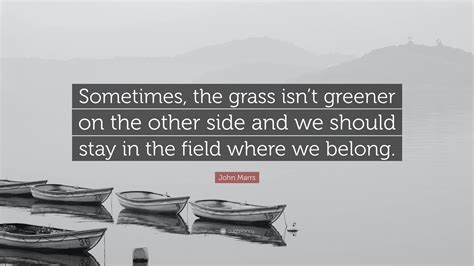 John Marrs Quote Sometimes The Grass Isnt Greener On The Other Side