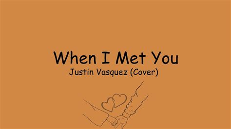 When I Met You Justin Vasquez Cover Wlyrics Youtube