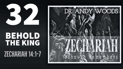 Zechariah 032 “behold The King ” Zechariah 14 1 7 Dr Andy Woods Yesterday S Prophecy