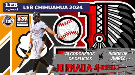 La Gran Batalla Algodoneros De Delicias Vs Indios De Ju Rez Juego