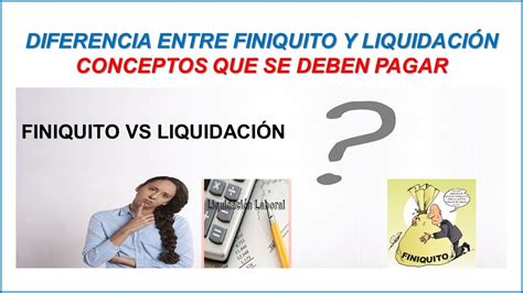 ¿cual Es La Diferencia Entre Un Finiquito Y LiquidaciÓn Youtube