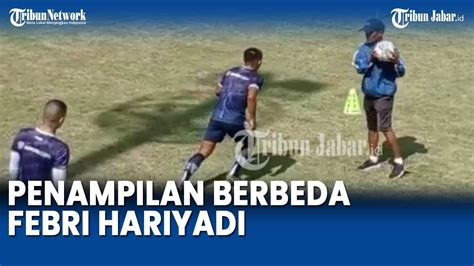 Lama Absen Febri Hariyadi Persib Bandung Tampak Lebih Gendut Coba