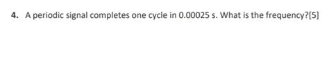 Solved 4 A Periodic Signal Completes One Cycle In 0 00025 Chegg