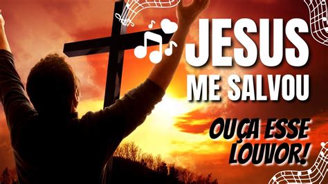 Louvor Jesus Me Salvou Que Voc Seja Tocado Por Este Amor Youtube