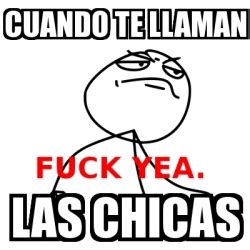 Meme Fuck Yea Cuando Te Llaman Las Chicas