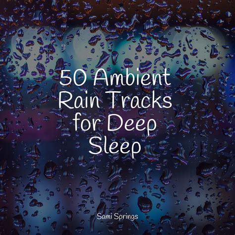 50 Ambient Rain Tracks For Deep Sleep Album By Lullabies For Deep