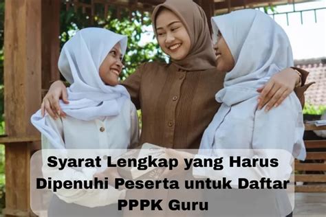 Mau Daftar Pppk Guru Ini Syarat Lengkap Yang Harus Dipenuhi Peserta