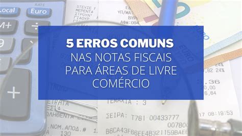 Erros Comuns Nas Notas Fiscais De Venda Para Reas De Livre Rcio