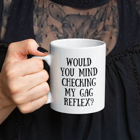 Funny Oral Sex Lover Mug Would You Mind Checking My Gag Reflex Naughty Quote Coffee Mug Gift