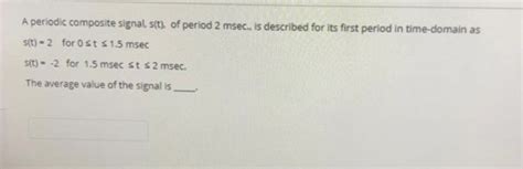 Solved A Periodic Composite Signal S T Of Period 2 Msec Chegg