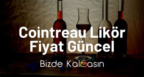 Cointreau Likör Fiyat 2025 - Cointreau Portakal Likörü Fiyat