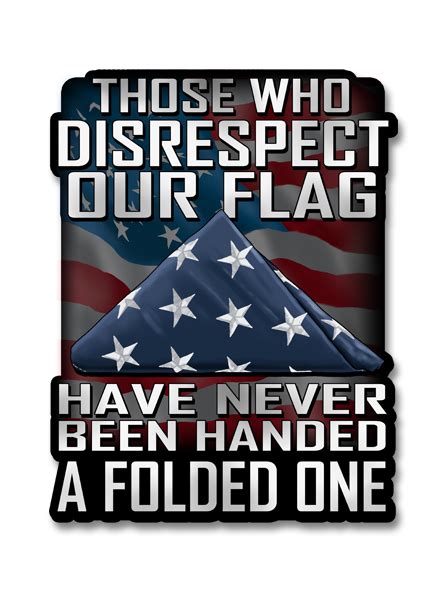 Those Who Disrespect Our Flag Have Never Been Handed A Folded One Deca