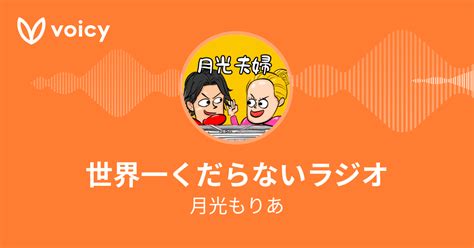 月光もりあ「世界一くだらないラジオ」 Voicy 音声プラットフォーム