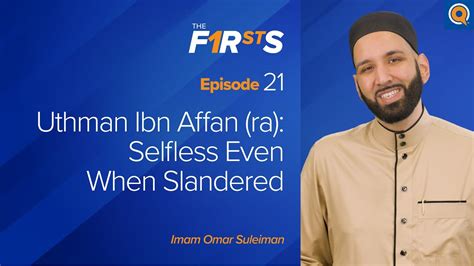 Uthman Ibn Affan Ra Part 2 Selfless Even When Slandered The Firsts Dr Omar Suleiman