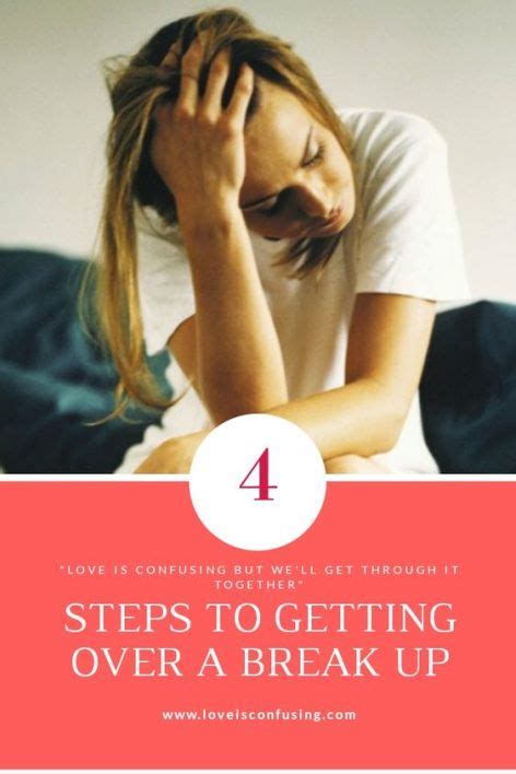 4 Steps To Getting Over A Break Up Loveisconfusing