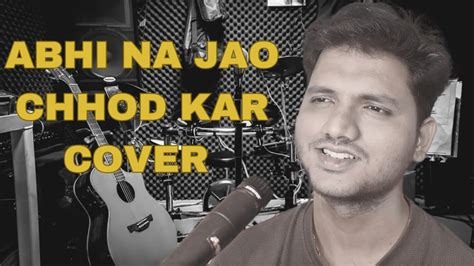 Abhi Na Jao Chhod Kar Slow Version Cover By Jayesh Youtube