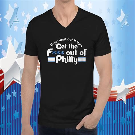 Official If You Dont Get It Then Get The Fuck Out Of Philly Tshirt