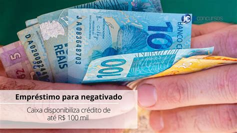 Caixa Empréstimo De Até R 100 Mil Para Negativado Saiba Como Solicitar