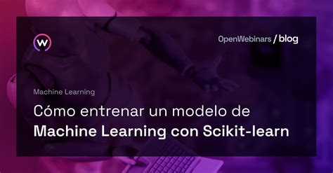 Entrenar Un Modelo De Machine Learning Con Scikit Learn Openwebinars