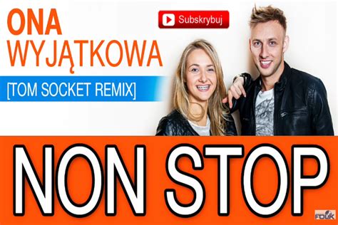 Nowość Non Stop Ona Wyjątkowa Tom Socket Remix