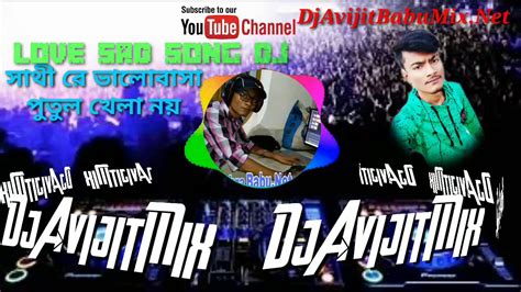 Sathi Re Bhalobasa Putul Khela Noy Dj Song By Djavijitmix সাথী রে