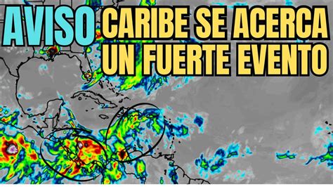 Aviso Caribe Se Pron Stica Un Fuerte Evento De Lluvias Para Varios