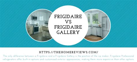 Frigidaire Vs Frigidaire Gallery: Which One Reigns Supreme?