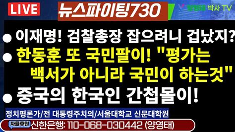 뉴스파이팅730 이재명 검찰총장 잡으려니 겁났지 한동훈 또 국민팔이평가는 백서가 아니라 국민이 하는것 중국의