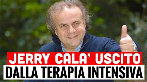 JERRY CALÀ USCITO DALLA TERAPIA INTENSIVA MIGLIORANO LE CONDIZIONI