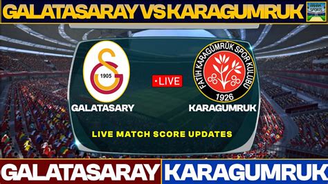 Galatasaray Vs Karagumruk Live Match Today GAL Vs KAR Live Football