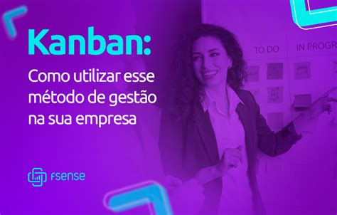 Fsense Kanban Como Utilizar Esse M Todo De Gest O Na Sua Empresa