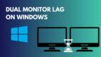 Dual Monitor Lag On Windows Causes Quick Fixes 2024