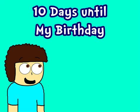 10 Days Until My Birthday By Theanimationfan2007 On Deviantart