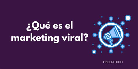 Qu Es El Marketing Viral Y Por Qu Usarlo En Tu Empresa