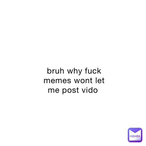 Bruh Why Fuck Memes Wont Let Me Post Vido Stanevil Memes