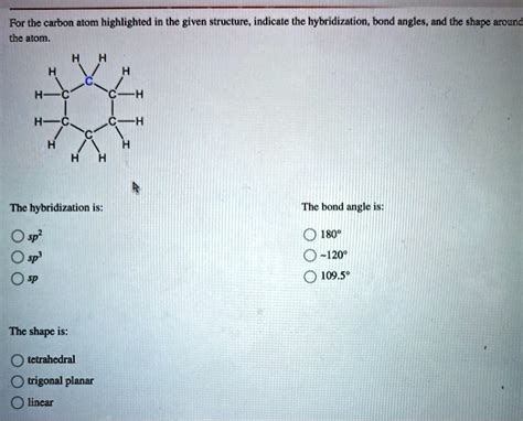 For The Carbon Atom Highlighted In The Given Struclure Indicate The Hybridization Bond Angles