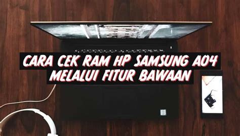 Cara Cek RAM Hp Samsung A04 Melalui Fitur Bawaan OJoTekno