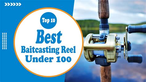 The 10 Best Baitcasting Reel Under 100 In 2022 Top Selections From A