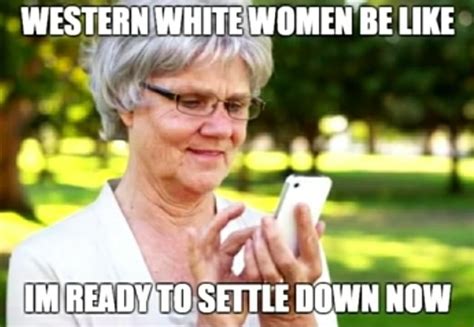 Western White Women Be Like 1 De Im Readyto Settle Down Now Ifunny