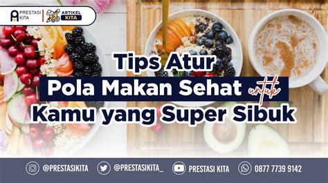 Tips Atur Pola Makan Sehat Untuk Kamu Yang Super Sibuk Prestasi Kita