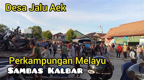 Desa Jelu Air Perkampungan Melayu Sambas Di Pedalaman Kalimantan YouTube