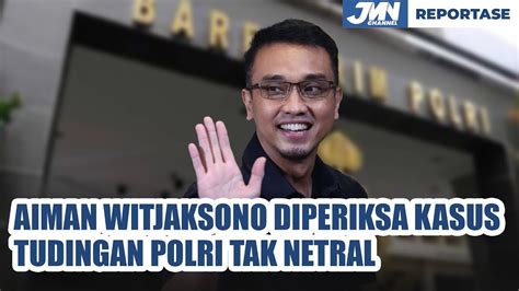 HARI INI AIMAN WITJAKSONO DIPERIKSA KASUS TUDINGAN POLRI TAK NETRAL