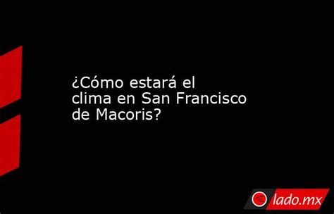 ¿cómo Estará El Clima En San Francisco De Macoris Ladomx