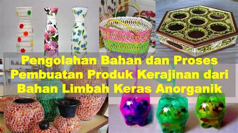 Pengolahan Bahan Dan Proses Pembuatan Produk Kerajinan Bahan Limbah Keras Anorganik Pptx