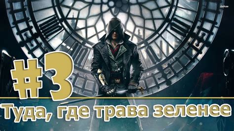 Прохождение Assassin S Creed Syndicate Assassin S Creed Синдикат Часть 3 ТУДА ГДЕ ТРАВА ЗЕЛЕНЕЕ